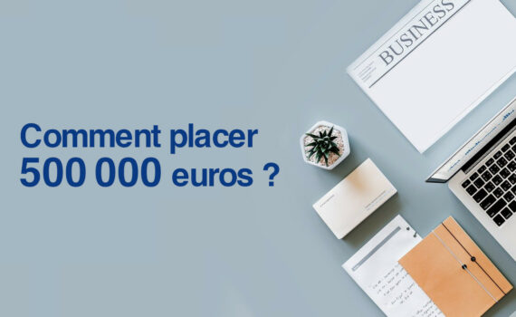Comment placer 500 000 euros ?