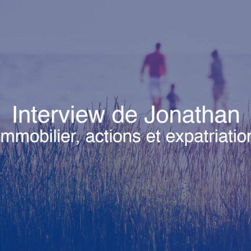 Interview de Jonathan : immobilier, bourse, expatriation