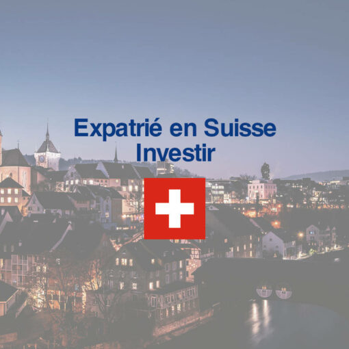 Expatrié en Suisse : investir