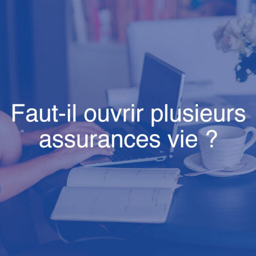 Faut-il ouvrir plusieurs assurances vie ?