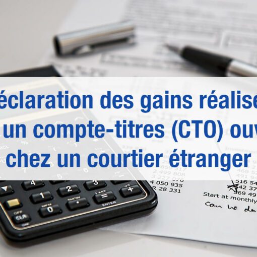 Compte-titres (CTO) chez un courtier étranger : déclarations fiscales des dividendes, plus-values, intérêts, crédit d'impôts, etc.