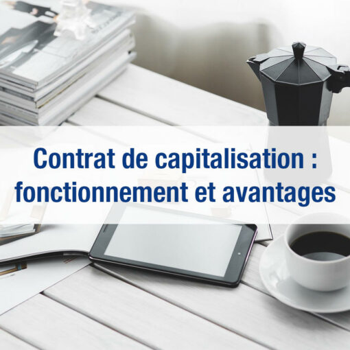 Contrat de capitalisation : fonctionnement et avantages
