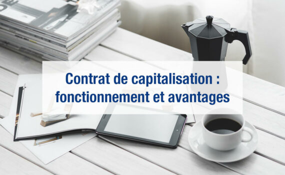 Contrat de capitalisation : fonctionnement et avantages