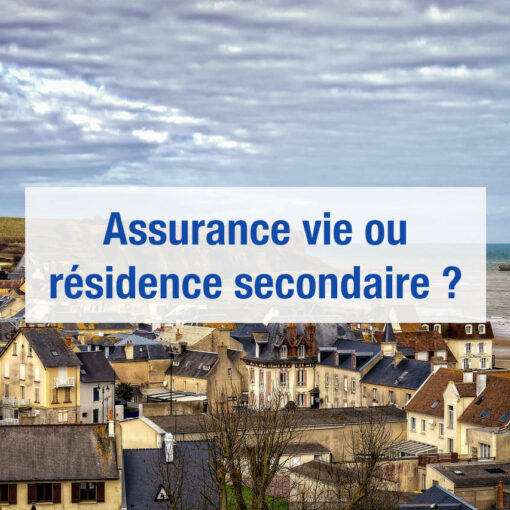 Assurance vie ou résidence secondaire ?