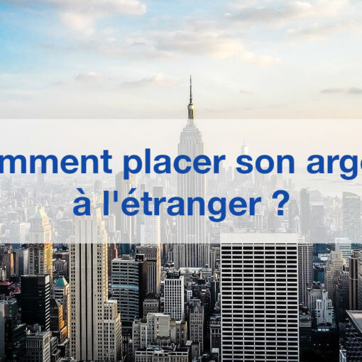 Comment placer son argent à l'étranger ?