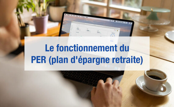 Fonctionnement du PER plan épargne retraite explication simple